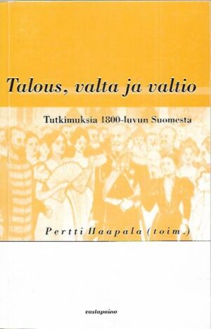 Talous, valta ja valtio - Tutkimuksia 1800-luvun Suomesta