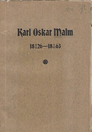 Karl Oscar Malm 1826-1863 - Elämäkerrallisia muistiinpanoja K. O. Malmista sekä hänen kirjoitelmiaan ja kirjeitään
