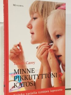 Minne pikkutyttöni katosi? - Kuinka varjella tyttöjen lapsuutta