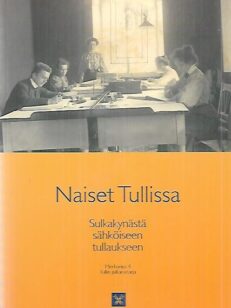 Naiset tullissa - Sulkakynästä sähköiseen tullaukseen : Tullin naisten 120-vuotinen historia