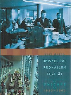 Opiskelijaruokailun tekijät : Oy Unicafe Ab 1953-2003