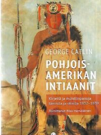 Pohjois-Amerikan intiaanit - Kirjeitä ja muistiinpanoja tavoista ja oloista 1832-1839