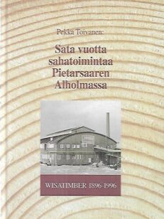 Sata vuotta sahatoimintaa Pietarsaaren Alholmassa - Wisatimber 1896-1996