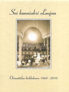 Soi kunniaksi Luojan : Orimattilan kirkkokuoro 1860-2010