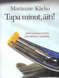 Tapa minut, äiti! - Äidin kertomus tytöstä joka kieltäytyi syömästä