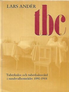 Tbc - Tuberkulos och tuberkulosvård i sundsvallsområdet 1890-1918