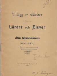 Tillägg och rättelser i fråga om Lärare och Elever vid Åbo Gymnasium 1830-1872