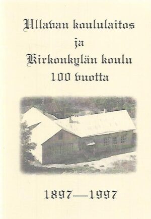 Ullalan koululaitos ja Kirkonkylän koulu 100 vuotta 1897-1997