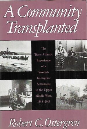 A Community Transplanted - The Trans-Atlantic Experience of a Swedish Immigrant Settlement in the Upper Middle West, 1835-1915