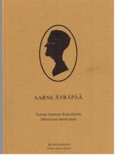 Aarne Äyräpää - Tutkija opettaja kansalainen 1980-luvun näkökulmia