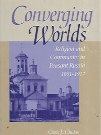 Converging Worlds - Religion and Community in Peasant Russia 1861-1917