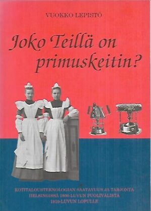 Joko Teillä on primuskeitin? - Kotitalousteknologian saatavuus ja tarjonta Helsingissä 1800-luvun puolivälistä 1910-luvun lopulle