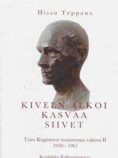 Kiveen alkoi kasvaa siivet Unto Kupiainen tuotantonsa valossa II 1950-1961