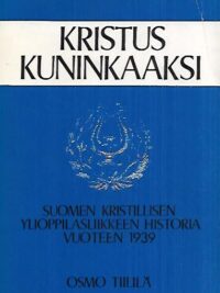 Kristus kuninkaaksi: Suomen Kristillisen Ylioppilasliikkeen historia vuoteen 1939