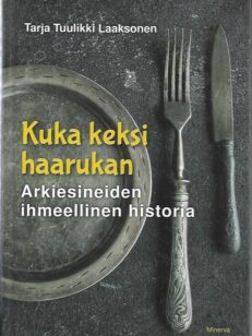 Kuka keksi haarukan - Arkiesineiden ihmeellinen historia