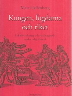 Kungen, fogdarna och riket: Lokalförvaltning och stasbyggade under tidig Vasatid