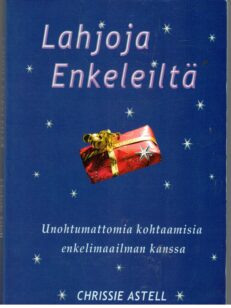 Lahjoja enkeleiltä - Unohtumattomia kohtaamisia enkelimaailman kanssa