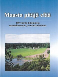 Maasta pitäjä elää: 100 vuotta lohjalaista maamiesseura- ja osuustoimintaa