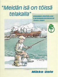 "Meidän isä on töissä telakalla" : Rauma-Repolan Laivanrakennus 1945-1991