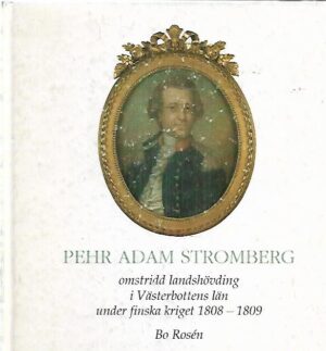 Pehr Adam Stromberg - Omstridd landshövding i Västerbottens län under finska kriget 1808-1809