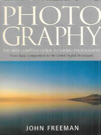 Photography - The New Complete Guide to Taking Photographs - From Basic Composition to the Latest Digital Techniques