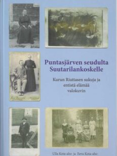 Puntasjärven seudulta Suutarilankoskelle Kurun Riuttasen sukuja ja entistä elämää valokuvin