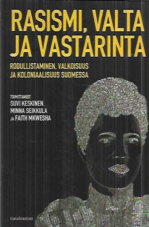 Rasismi, valta ja vastarinta - Rodullistaminen, valkoisuus ja koloniaalisuus Suomessa