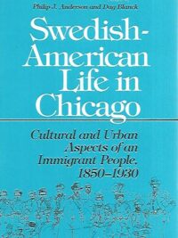 Swedish American Life in Chicago: Cultural and Urban Aspects of an Immigrant People 1850-1930