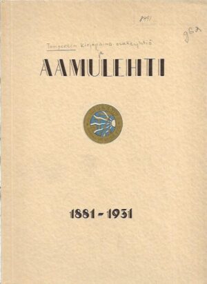 Tampereen Kirjapaino-Osakeyhtiö ja Aamulehti 1881-1931: Muistojulkaisu