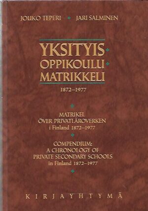 Yksityisoppikoulumatrikkeli 1872-1977 - Matrikel över privatläroverken i Finland 1872-1977 - Compendium: A Chronology of Private Secondary Schools in Finland 1872-1977