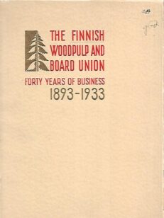 The Finnish Woodpulp and Board Union - Forty Years of Business 1893-1933