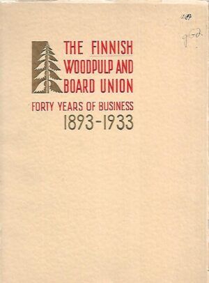 The Finnish Woodpulp and Board Union - Forty Years of Business 1893-1933