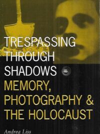 Trespassing through Shadows - Memory, Photography and the Holocaust