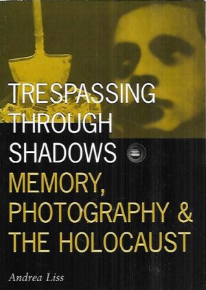 Trespassing through Shadows - Memory, Photography and the Holocaust