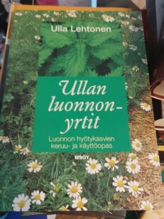 Ullan luonnonyrtit - Luonnon hyötykasvien keruu ja käyttöopas