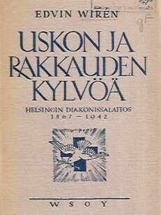 Uskon ja rakkauden kylvöä: Helsingin diakonissalaitos 1867-1942