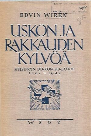 Uskon ja rakkauden kylvöä: Helsingin diakonissalaitos 1867-1942