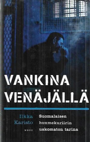 Vankina Venäjällä - Suomalaisen huumekuriirin uskomaton tarina