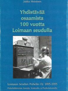 Yhdistävää osaamista 100 vuotta Loimaan seudulla : Loimaan Seudun Puhelin Oy 1895-1995 - Puhelinhistoriaa Aurasta, Loimaalta ja Punkalaitumelta