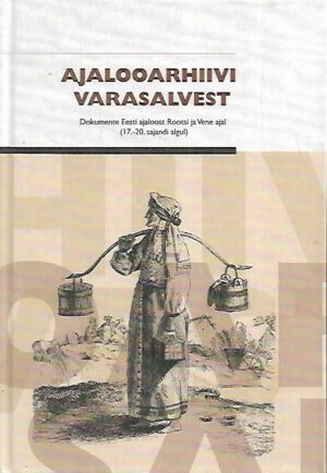 Ajalooarhiivi varasalvest - Dokumente Eesti ajaloost Rootsi ja Vene ajal (17.-20. sajandi algul)