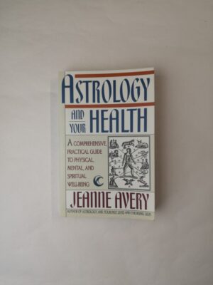 Astrology and Your Health: A Comprehensive Practical Guide to Physical, Mental and Spiritual Well-being