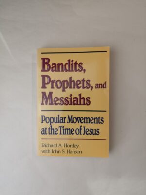 Bandits Prophets and Messiahs: Popular Movements at the Time of Jesus