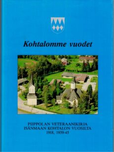 Kohtalomme vuodet Piippolan veteraanikirja isänmaan kohtalon vuosilta 1918, 1939-45