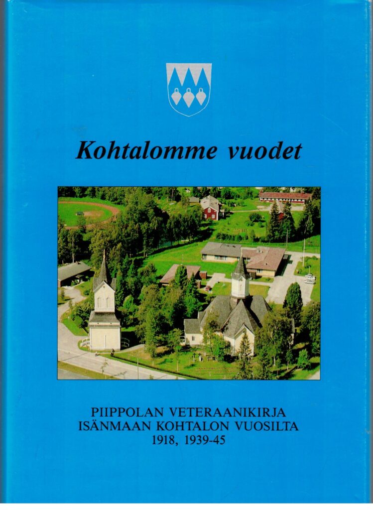 Kohtalomme vuodet Piippolan veteraanikirja isänmaan kohtalon vuosilta 1918, 1939-45