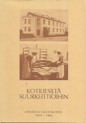 Kotiliesiltä suurkeittiöihin : Joensuun talouskoulu 1919-1983