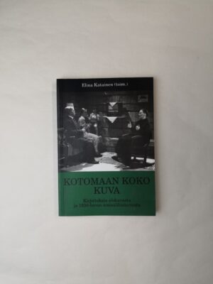 Kotomaan koko kuva - Kirjoituksia elokuvasta ja 1930-luvun sosiaalihistoriasta (Historiallinen arkisto 100)