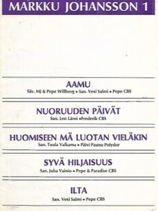 Markku Johansson 1 : Aamu - Nuoruuden päivät - Huomiseen mä luotan vieläkin - Syvä hiljaisuus - Ilta