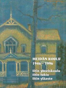 Meidän koulu 1946-1996 - Iitin yhteiskoulu, Iitin lukio, Iitin yläaste