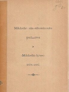 Mikkelin ala-alkeiskoulu 1847-1884 ja Mikkelin lyseo 1872-1897