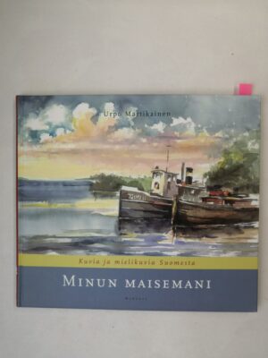 Minun maisemani - Kuvia ja mielikuvia Suomesta